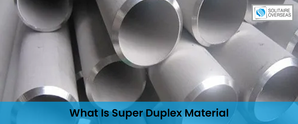 What Is Super Duplex Material