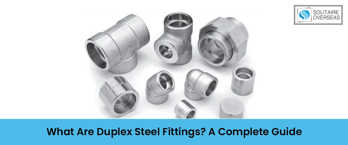 What Are Duplex Steel Fittings A Complete Guide